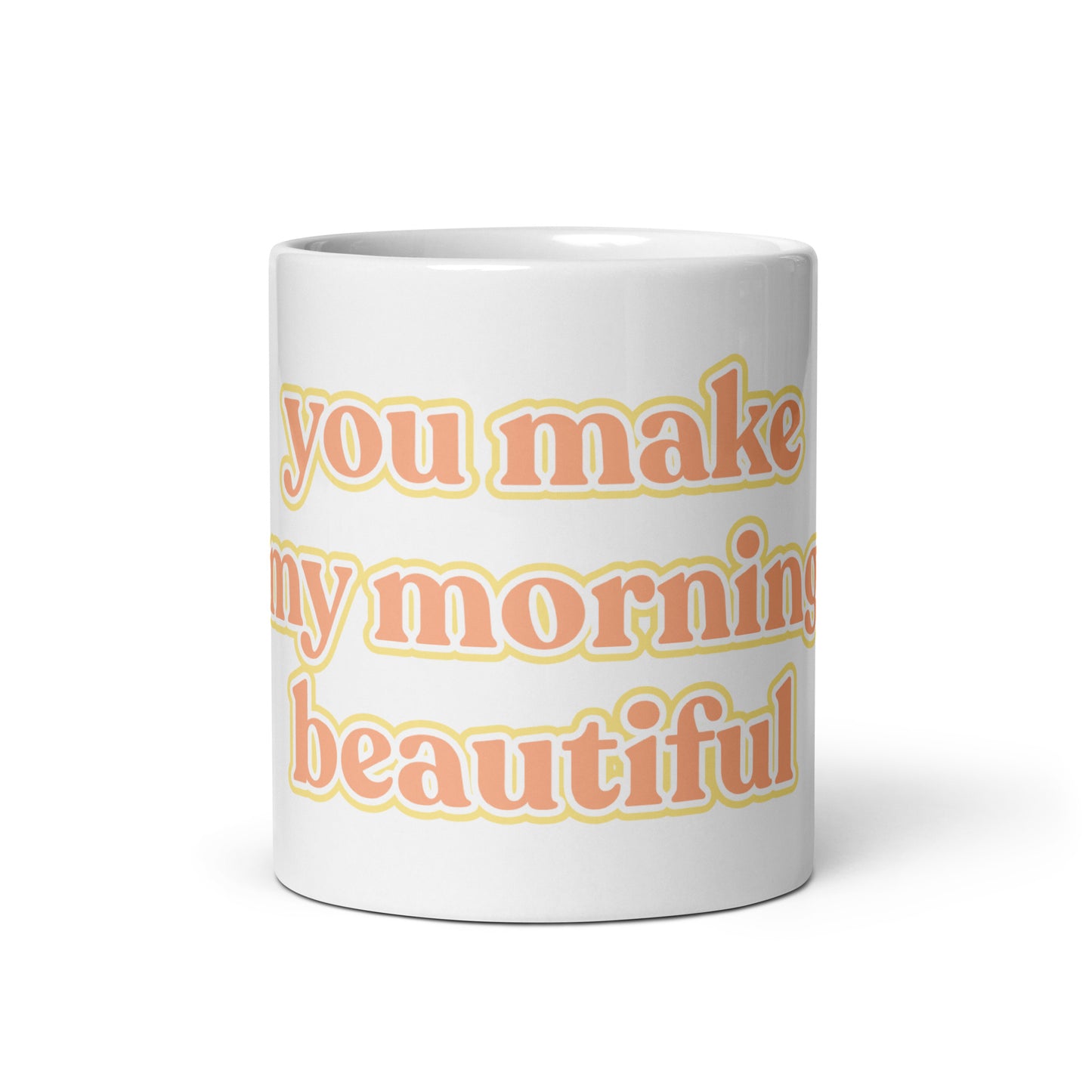 "you make my morning beautiful" White Glossy Mug - EMPOWERED YOU DESIGNS, LLC