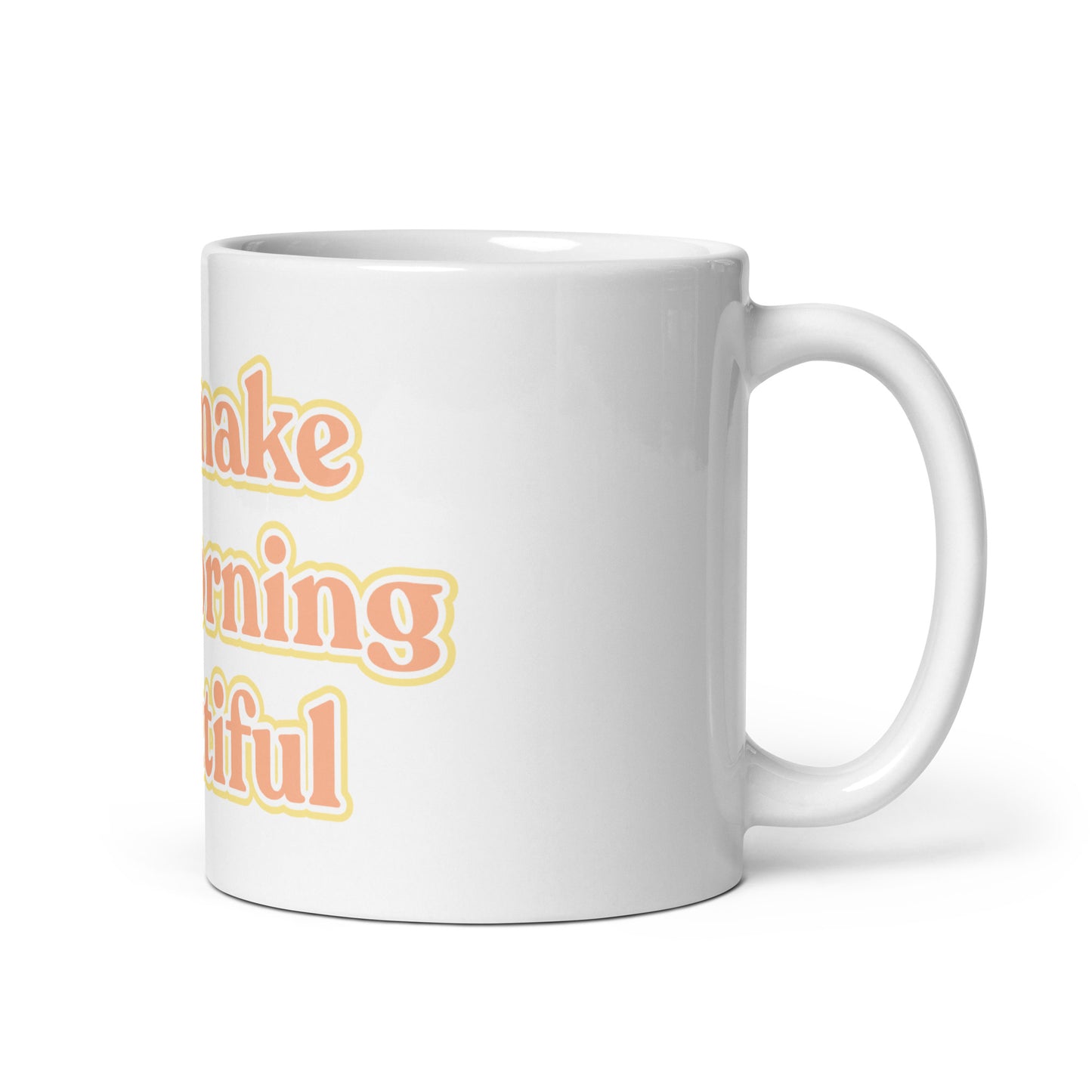 "you make my morning beautiful" White Glossy Mug - EMPOWERED YOU DESIGNS, LLC