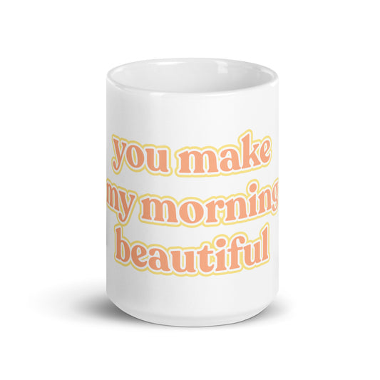"you make my morning beautiful" White Glossy Mug