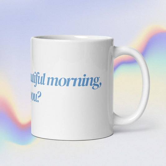 "i'm having a beautiful morning, and you?" White Glossy Mug