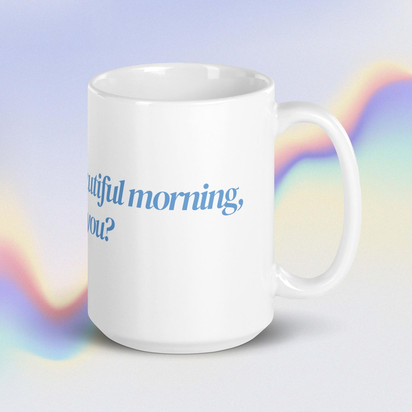 "i'm having a beautiful morning, and you?" White Glossy Mug